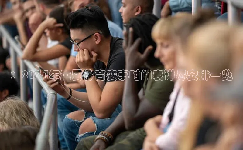 爱游戏平台官方网站猫眼：2024年重要体育赛事时间表详尽安排一览