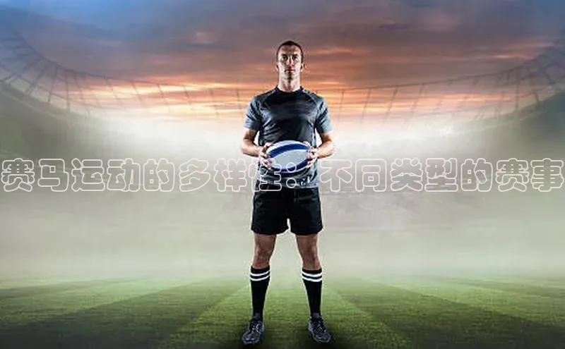 赛马运动的多样性：不同类型的赛事
