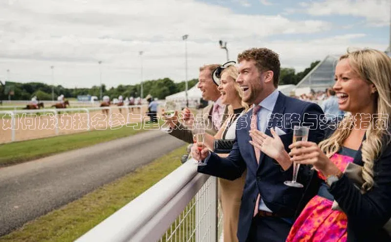 如何成功报名参与重大运动赛事：策略与实践指南