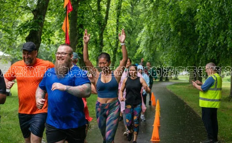 点燃激情：电竞赛事运动品牌的深度营销策略