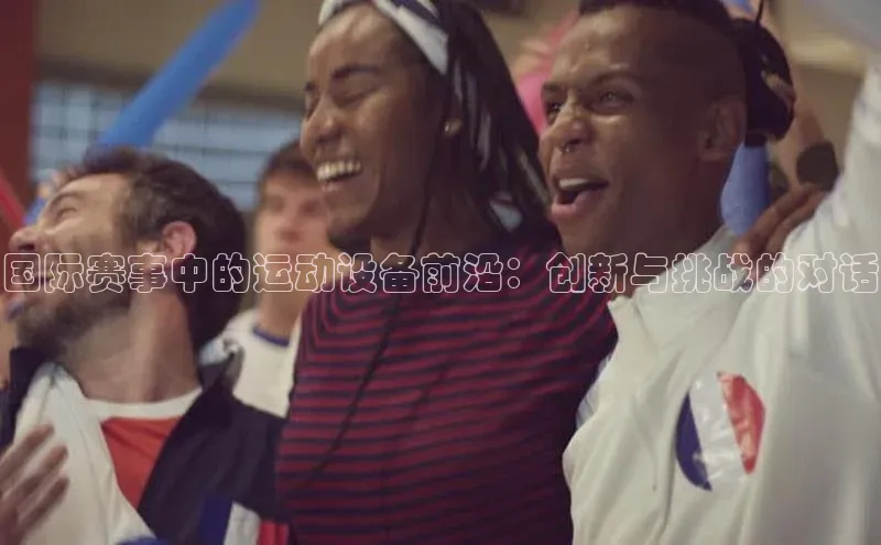国际赛事中的运动设备前沿：创新与挑战的对话