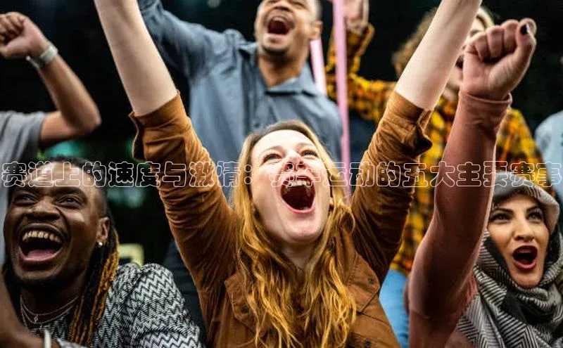 赛道上的速度与激情：赛车运动的五大主要赛事