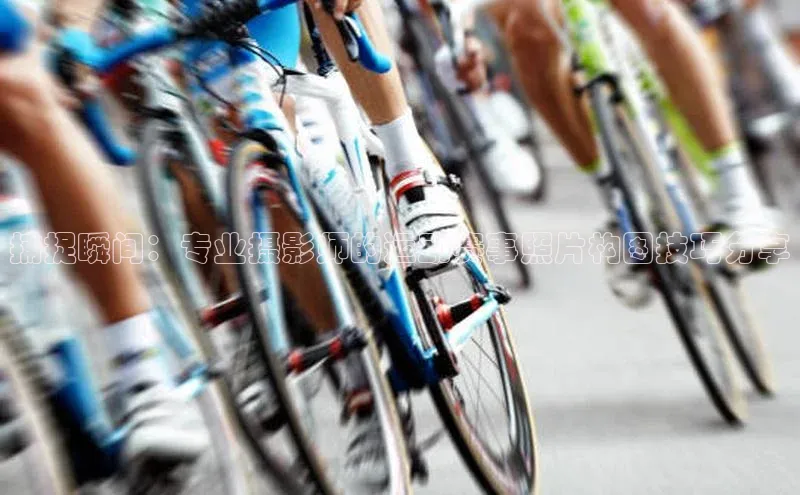 捕捉瞬间：专业摄影师的运动赛事照片构图技巧分享