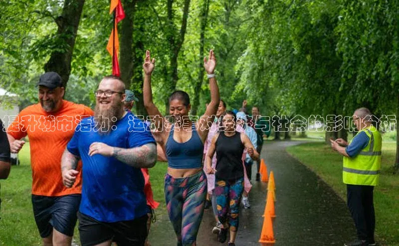 提升城市活力：运动赛事对经济与社会的影响分析