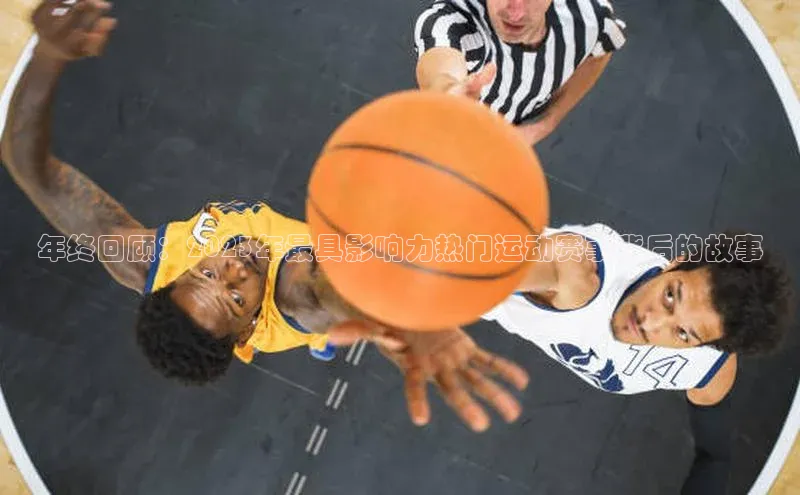 年终回顾：2023年最具影响力热门运动赛事背后的故事