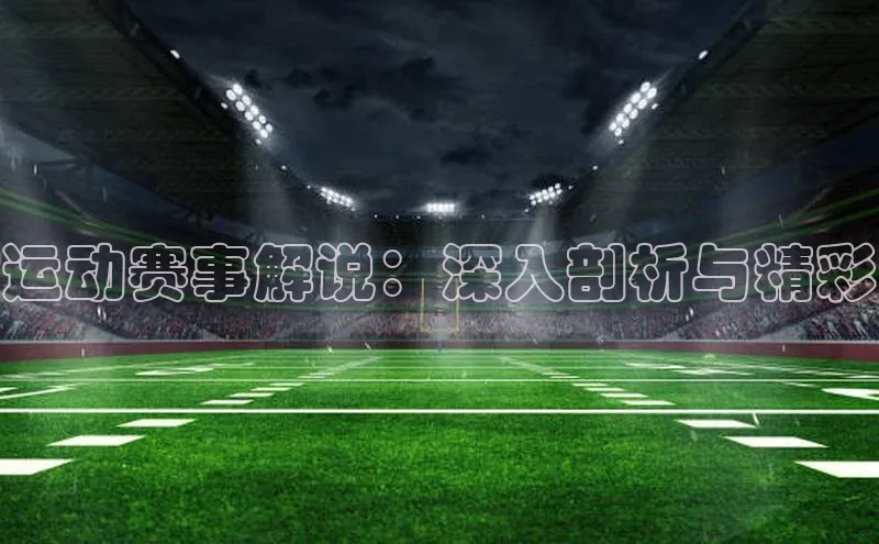 运动赛事解说：深入剖析与精彩